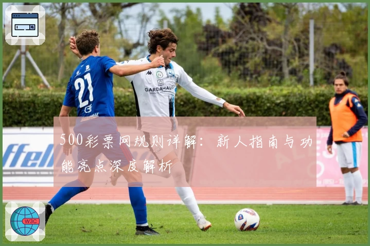 500彩票网规则详解：新人指南与功能亮点深度解析