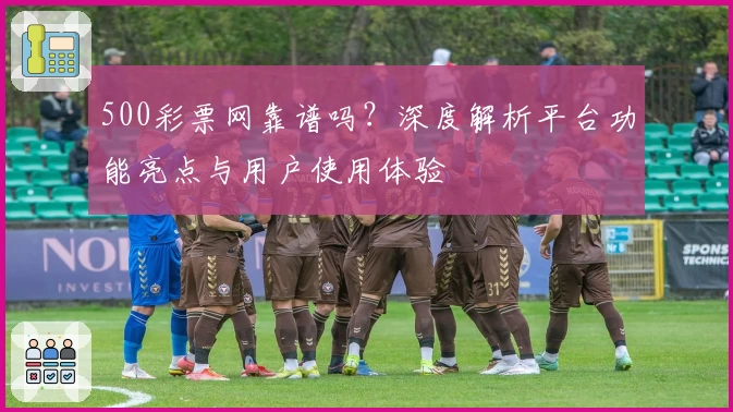 500彩票网靠谱吗？深度解析平台功能亮点与用户使用体验