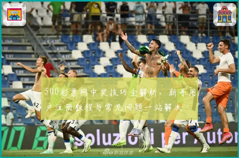 500彩票网中奖技巧全解析，新手用户注册教程与常见问题一站解决