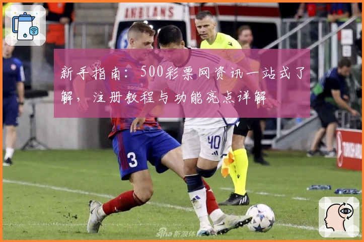 新手指南：500彩票网资讯一站式了解，注册教程与功能亮点详解