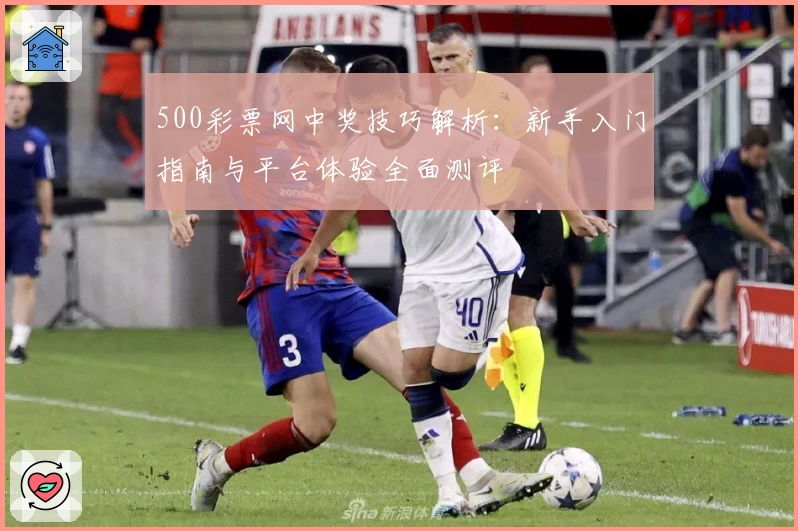 500彩票网中奖技巧解析:新手入门指南与平台体验全面测评