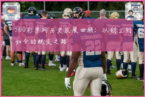 500彩票网历史发展回顾：从创立到如今的蜕变之路